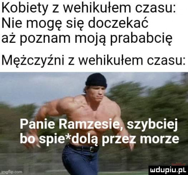 kobiety z wehikułem czasu nie mogę się doczekać aż poznam moją prababcię mężczyźni z wehikułem czasu. szybciej biskie dorf  pr morze