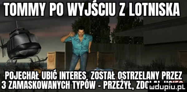tommy po wyjśoio z lotniska   wi pojechał ocio iiiteites został o stitzeutiiy piizez   zimaskowmiybh typow pitzeżtił. zoo mqutﬁ ﬁl