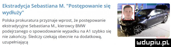 ekstradycja sebastiana m. postępowanie się wydłuży perska prokuratura przyznaje wpmsl ze postępowame eksuady yme sebasnana m krerowq bmw podejrzanego o spowodowane wypadku na a szybko się me zakomzy średzcy zzekarą abemle na dadalkową uzupemrayaza