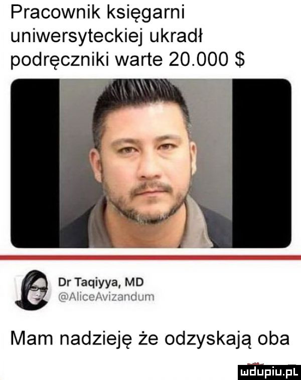 pracownik księgarni uniwersyteckiej ukradł podręczniki warte        dr taqiyya md n mad a. i   ci m mam nadzieję że odzyskają oba mm