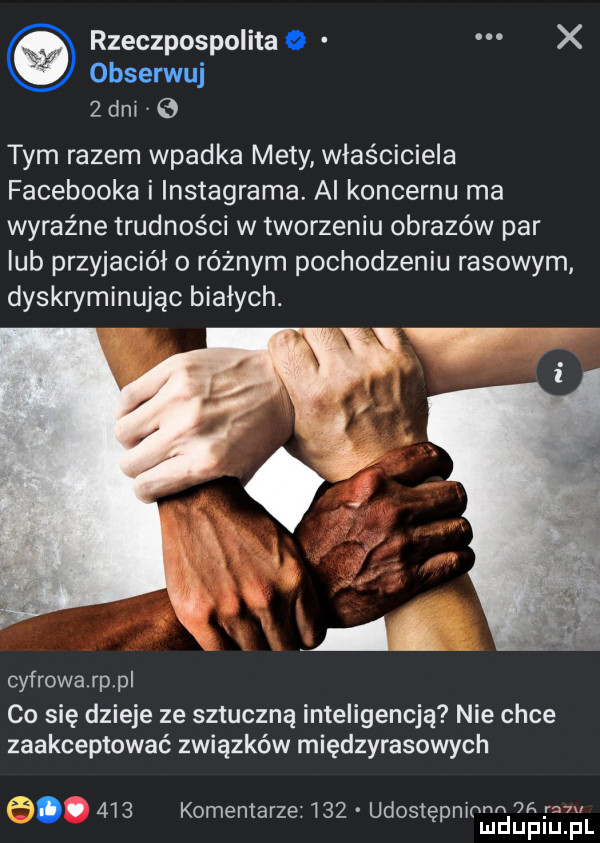 rzeczpospolita   x obserwuj  dn e tym razem wpadka mety właściciela facebooka i instagrama. ai koncernu ma wyraźne trudności w tworzeniu obrazów par lub przyjaciół o różnym pochodzeniu rasowym dyskryminując białych. l cyfrowa rp p co się dzieje ze sztuczną inteligencją nie chce zaakceptować związków międzyrasowych.     komentarze     udostepnicwm mduplu pl