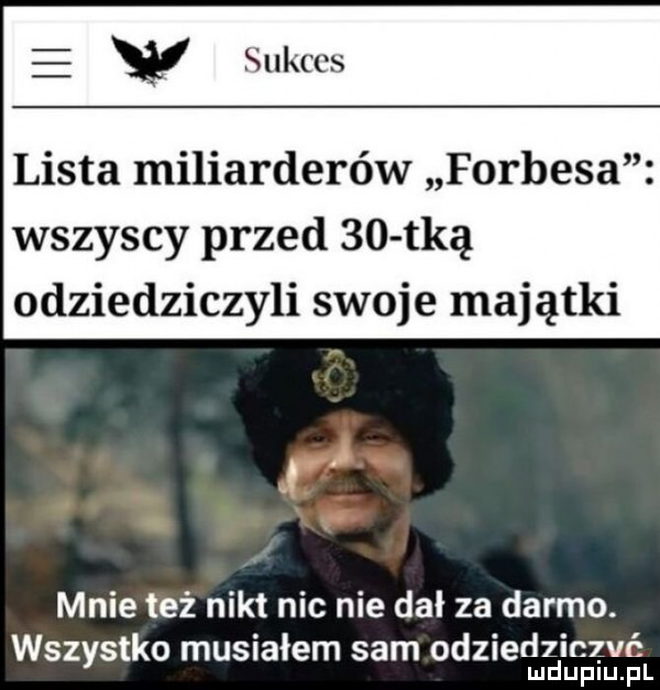 lista miliarderów forbesa wszyscy przed    tlą odziedziczyli swoje majątki mnie też nikt nic nie dal za darmo. wszystko musiałem sam odziedziczać mduplu pl