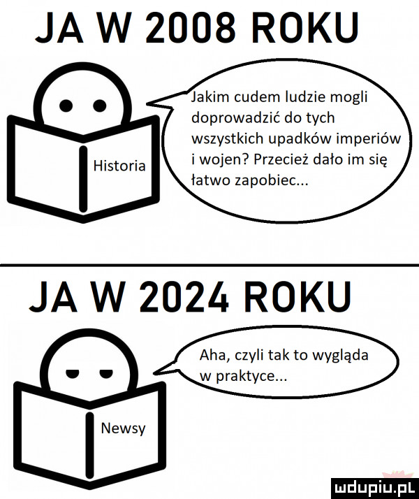 ja w      roku jakim cudem ludzie mogli doprowadzić do tych wszystkich upadków imperiów i wojen przecież dało im się łatwo zapobiec. ja w      roku aha czyli tak to wygląda w praktyce