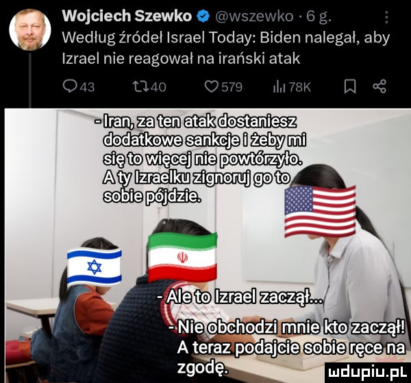 wolclech siewko. według źródeł israel toddy den nalegał. aby izrael nie reagował na irański atak w mw d a mmmaﬁkw wien ghaamaaa juﬁgm my memu maa sobie