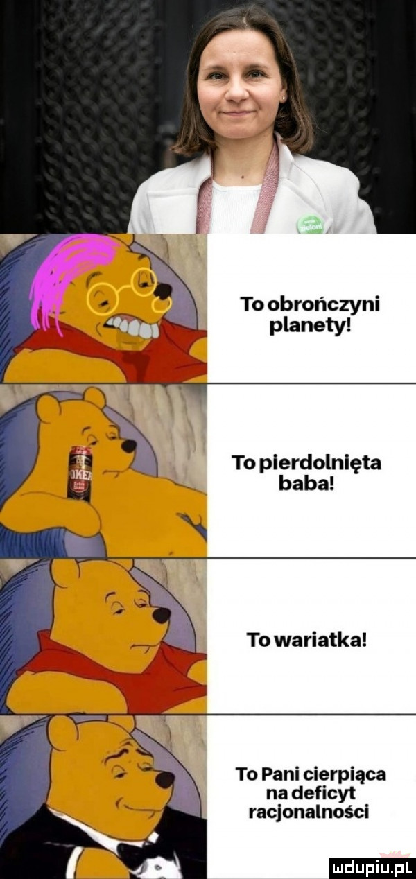 to obrończyni planety to pierdolnięta baba to wariatka to pani cierpiąca na deficyt racjonalności ludu iu. l
