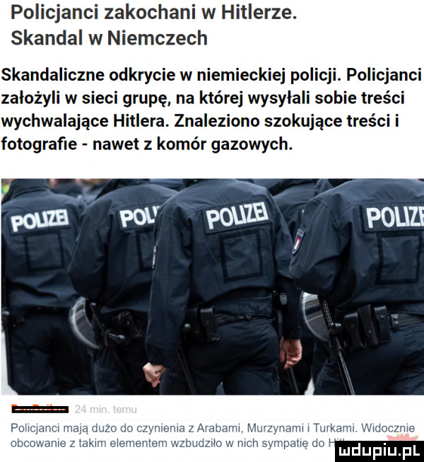 policjanci zakochani w hitlerze. skandal w niemczech skandaliczne odkrycie w niemieckiej policji. policjanci założyli w sieci grupę na której wysyłali sobie treści wychwalające hitlera. znaleziono szokujące treści i fotografce nawet z komór gazowych. arm mm worm l makam