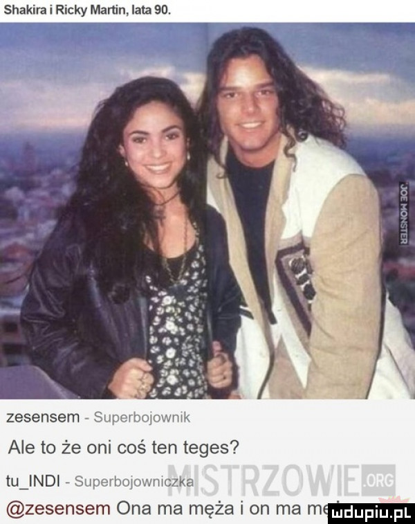 shakera i ricky martin lata   . zesensem sw   v ale to że oni coś ten teges tuźindi s zesensem ona ma męża ian ma m mj