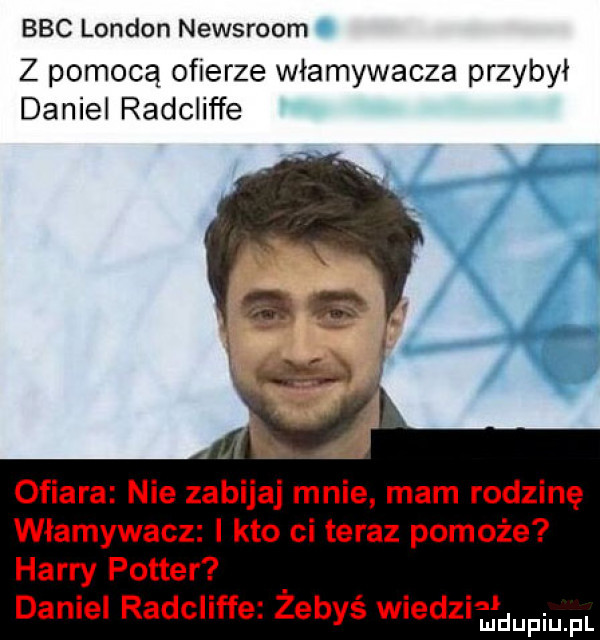 bbc london newsroom z pomocą ofierze włamywacza przybył daniel radcliffe