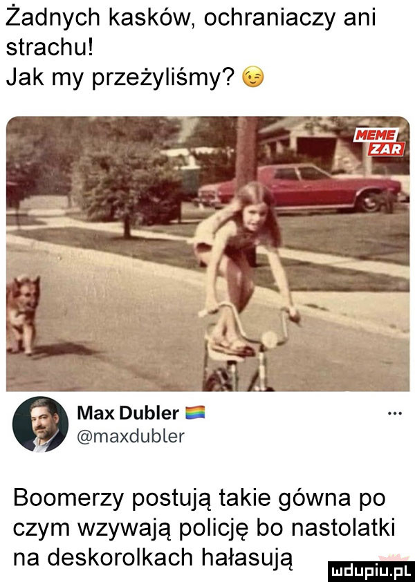 żadnych kasków ochraniaczy ani strachu jak my przeżyliśmy max dubler maxdubler bookerzy postują takie gówna po czym wzywają policję bo nastolatki na deskorolkach hałasują
