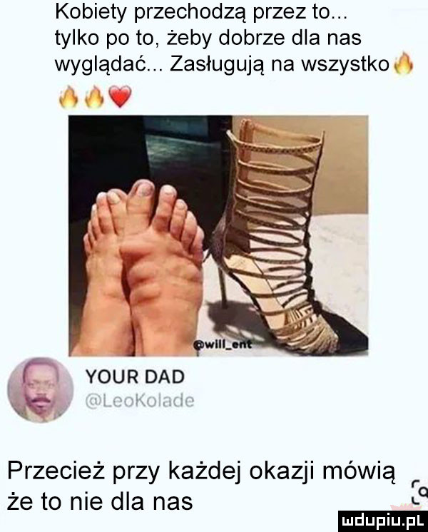 kobiety przechodzą przez to. tylko po to żeby dobrze dla nas wyglądać. zasługują na wszystko przecież przy każdej okazji mówią r że to nie dla nas lq ludu iu. l