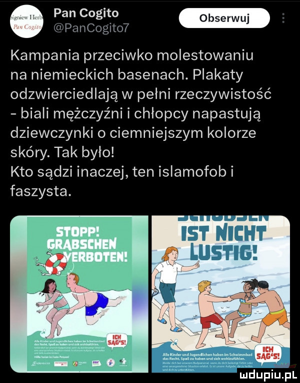 magm pancoglto  kampania przeciwko molestowaniu na niemieckich basenach. plakaty odzwierciedlają w pełni rzeczywistość biali mężczyźni i chłopcy napastują dziewczynki o ciemniejszym kolorze skóry. tak było kto sądzi inaczej ten islamofob i faszysta. ikt cat luma