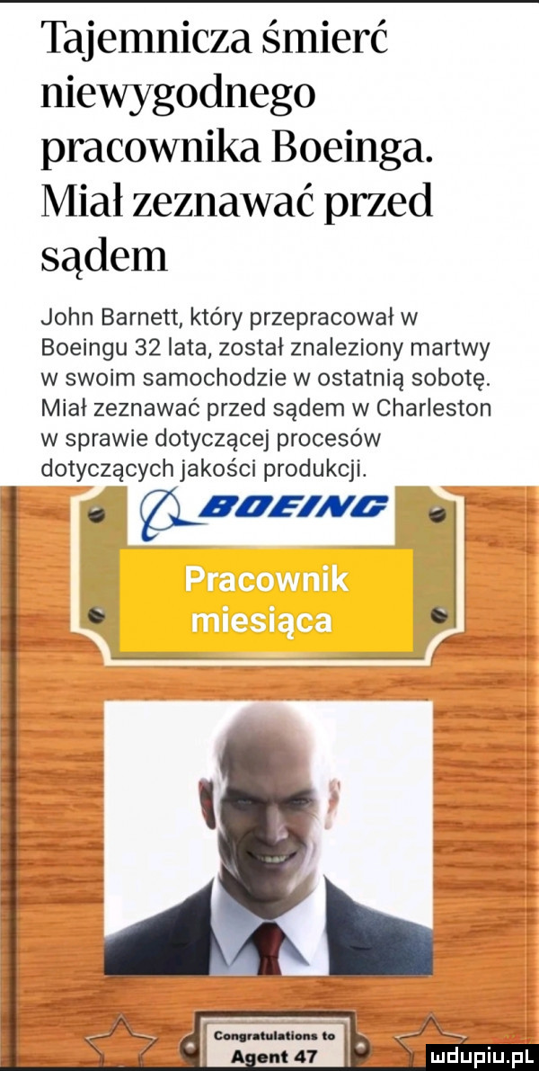 tajemnicza śmierć niewygodnego pracownika boeinga. miał zeznawać przed sądem john burnett który przepracował w boeingu    lata został znaleziony martwy w swoim samochodzie w ostatnią sobotę. miał zeznawać przed sądem w charleston w sprawie dotyczącej procesów dotyczących jakości produkcji. abakankami zagra ara o o x