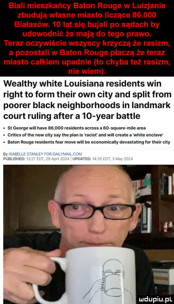 wealthy white louisiana residents win right to form their ozn city and split from poorer black neighborhoods in landmark count reling after a    year bajtle. st george will hace        residents across a gorsquarermile arba critics of tee naw in say ine plan is iacisl and will male   wille enclave. eaten rouge residents eur moce will be ecnnnmlcally nevastatmg far their city uldupiu ll