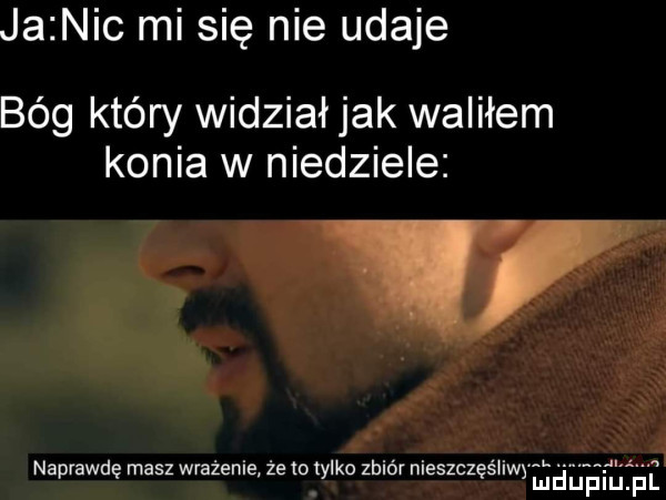 jaznic mi się nie udaje bóg który widział jak waliłem konia w niedziele na vawd maszwraienieielot ido zbiór nieszcz śliw m p ę y ę x ui u u l