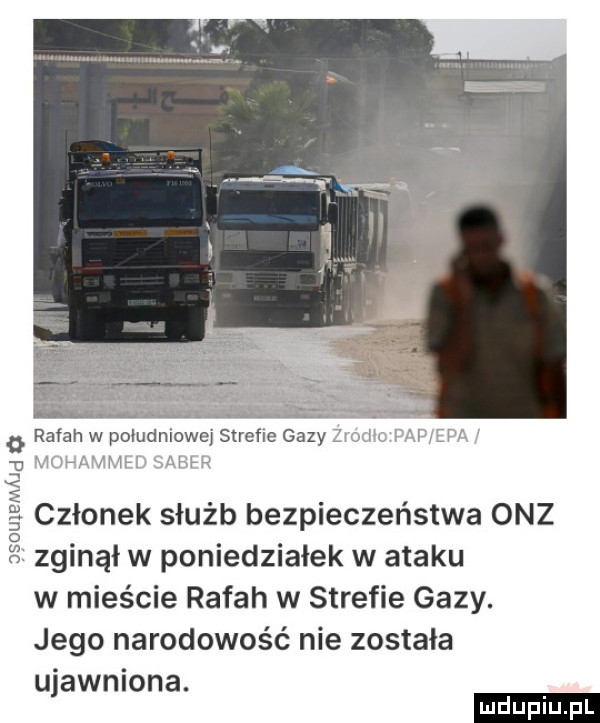 o rafah w południowe strehle gazy ov u w win mp mxfh ibm u asiu członek służb bezpieczeństwa onz i zginął w poniedziałek w ataku w mieście rafah w strefie gazy. jego narodowość nie została ujawniona