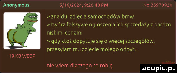 anonymous                  pm niv         znajduj zdjęcia samochodów bmw twórz fałszywe ogloszenia ich sprzedaży z bardzo niskimi cenami gdy ktoś dudthje się o więcej szczegółów przesyłam mu zgięcie mojego odbytu    kb werp me wiem dlaczego to robię ludupiu fl