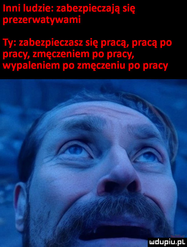 inni ludzie zabezpieczają się prezerwatywami ty zabezpieczasz się pracą pracą po pracy zmęczeniem po pracy wypaleniem po zmęczeniu po pracy