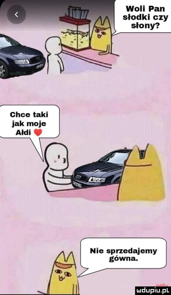 will pan słodkl czy chce taki jak moje audi. nie sprzedajemy