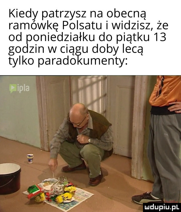 kiedy patrzysz na obecną ramówkę polsatu i widzisz że od oniedziałku do piątku    go zin w ciziu doby lecą tylko parado umenty irla   f x x