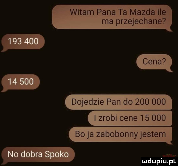 witam pana ta mazda ile ma przejechane dojedzie pan do         lzrobi cene        bo ja zabobonny jestem