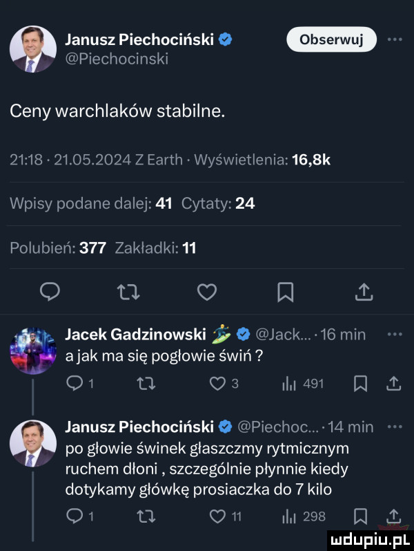 janusz piechocińskio piechocinski ceny warchlaków stabilne.                  z earth wyświetlenia     k wpisy podane dalej    cytaty    polubień     zakladki    o l  w v. jacek gadzinowski o jackm    min abak ma się pogłowie świń o  a c   inari i ł po głowie świnek głaszczmy rytmicznym ruchem dłoni szczególnie płynnie kiedy dotykamy główkę prosiaczka do   kilo ow o. w i     q   janusz piechociński o piechoc    min