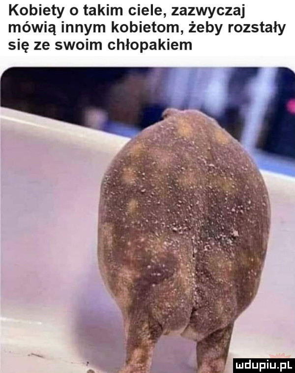 kobiety o takim ciele zazwyczaj mówią innym kobietom żeby rozstały się ze swoim chłopakiem