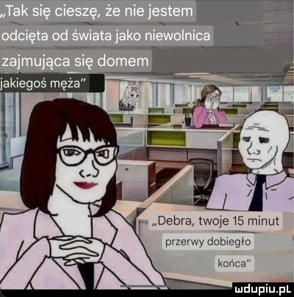 debra twoje    minut przerwy dobiegło końca ludupiul