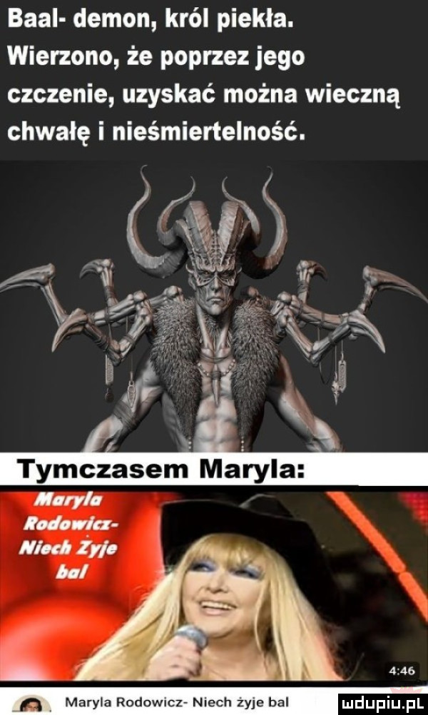 baal demon król piekła. wierzono że poprzez jego czczenie uzyskać można wieczną chwałę i nieśmiertelność.   tymczasem maryla ołowia lad zm hl k   maryla rodcwlcz niech zyje bal