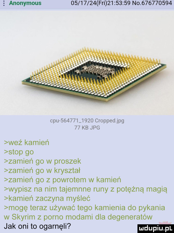 anonymous          fai          no           cpu       j     cropped  pg    kb jpg weź kamień stop go zamień go w proszek zamień go w kryształ zamień go z powrotem w kamień wypisz na nim tajemnie runy z potężną magią kamień zaczyna myśleć mogę teraz używać tego kamienia do pykania w skyrim z porno modami dla degeneratów jak oni to ogarnęli