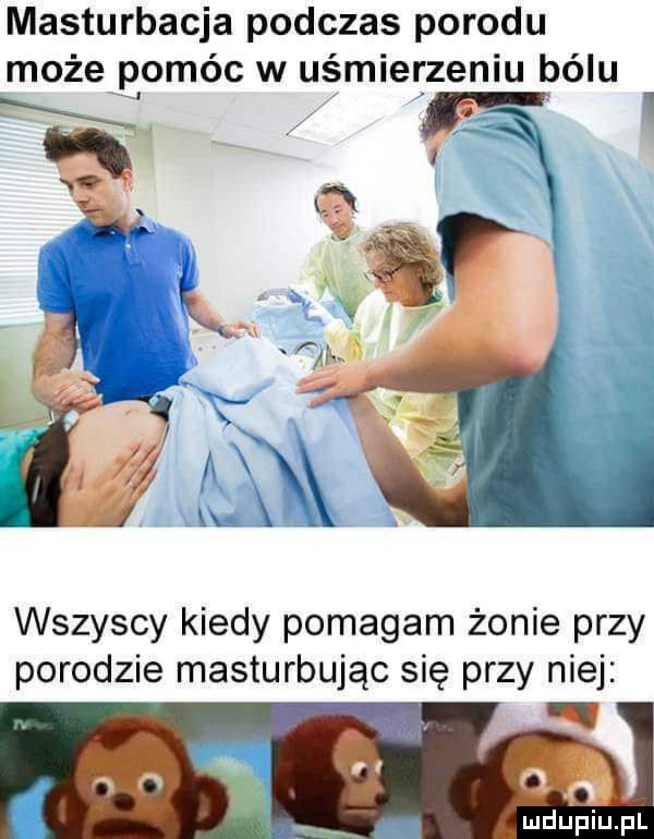 masturbacja podczas porodu możenpomóc w uśmierzeniu bólu wszyscy kiedy pomagam żonie przy porodzie masturbując się przy niej za mel inupl