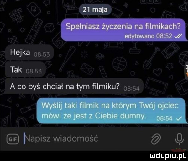 mnie hejka       tak na      a co byś chciał na tym filmiku       napisz wiadomość