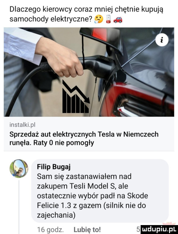 dlaczego kierowcy coraz mniej chętnie kupują samochody elektryczne ę instalki pl sprzedaż aut elektrycznych tesla w niemczech runęła. raty   nie pomogły filip bugaj sam się zastanawialem nad zakupem tesli model s ale ostatecznie wybór padł na skode felicie     z gazem silnik nie do zajechania    godz. lubię to