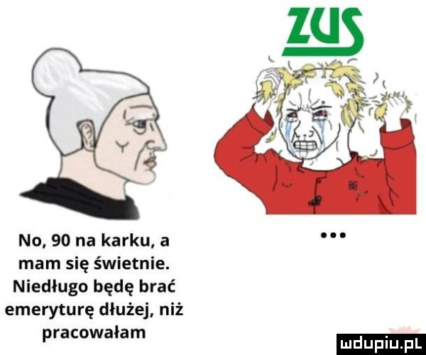 no    na karku a mam się świetnie. niedługo będę brać emeryturę dłużej niż pracowałam