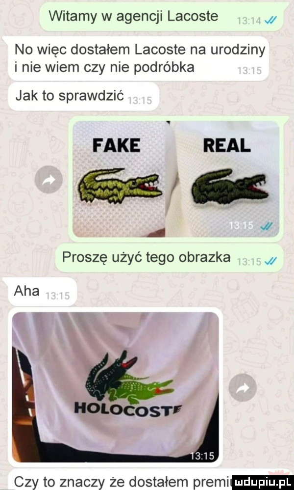 witamy w agencji lacoste no wiec dostałem lacoste na urodziny i nie wiem czy nie podróbka jak to sprawdzić fake real   proszę użyć tego obrazka czy to znaczy że dostałem premi