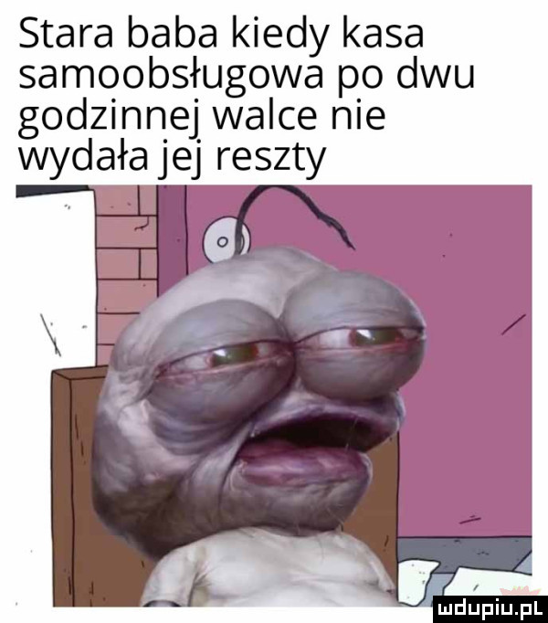 stara baba kiedy kasa samoobsługowa po dwu godzinnej walce nie wydała jej reszty