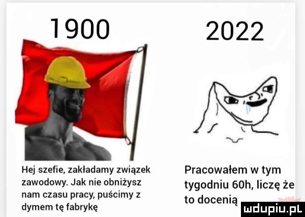 v hej szefie zakładamy związek pracowałem w tym zawodowy. jak nie ubliżysz tygodniu   h liczę że nam czasu pracy puścimy z i dymem tę fabrykę to docen ą