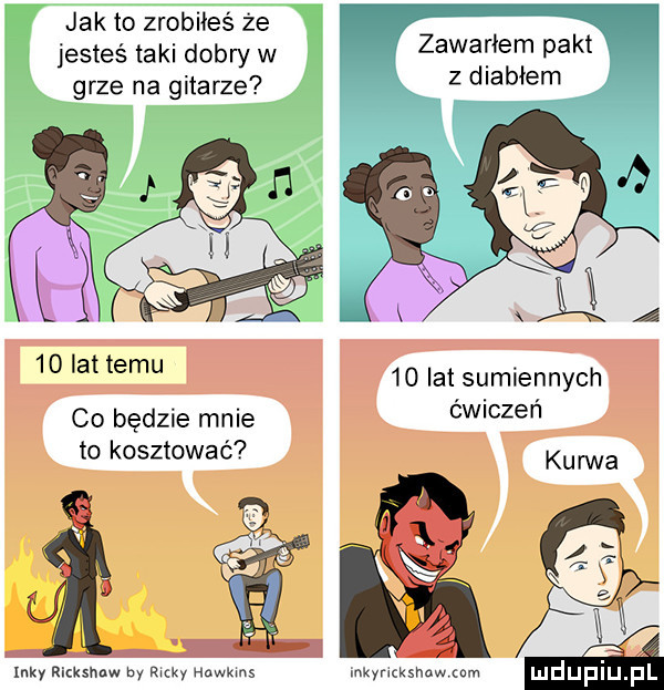 jak to zrobiłeś że jesteś taki dobry w zawarlem pakt z diabłem grze na gitarze h    lat tama ma    lat sumiennych co będzie mnie cwiczen to kosztować my rickshaw by mk hawkes mkyrrckshaw om