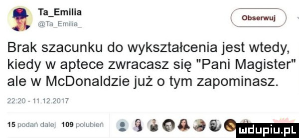 ta emma obsorwu gminna brak szacunku do wykształcenia jest wtedy kiedy w aptece zwracasz się pani magister ale w mcdonaldzie już obym zapominasz. um w w   eqcjeow    m