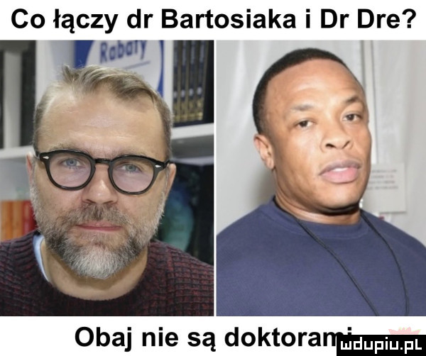 co łączy dr bartosiaka i dr dre obaj nie są doktora fmfl