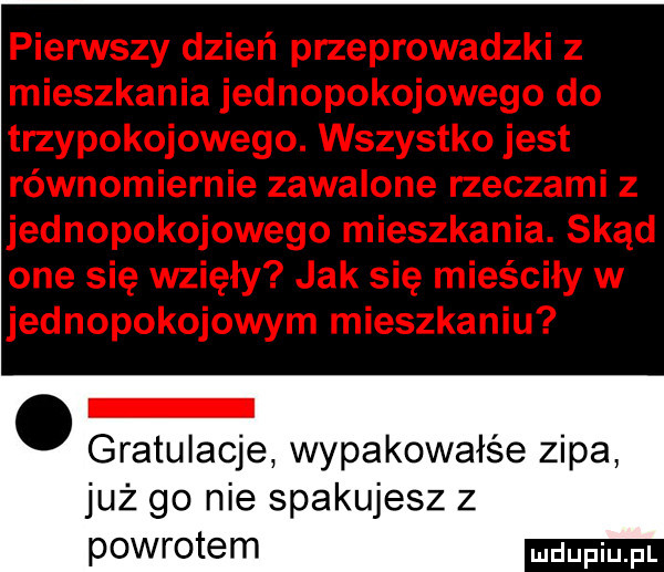 o gratulacje wypakowałśe zipa już go nie spakujesz z powrotem