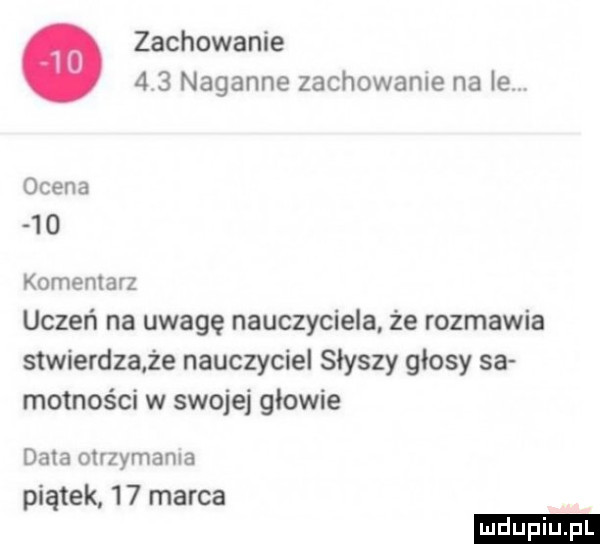 zachowanie  v  naganne zachowane na ie ocena    komentarz uczeń na uwagę nauczyciela. że rozmawia stwierdza że nauczyciel słyszy głosy sa mętności w swojej glowie data otrzymania piątek    marca