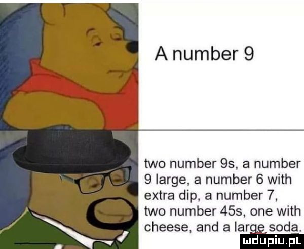 a number   tao number    a number   large a number   with extra dip a number   tao number     one with cheese. and a iaree soda