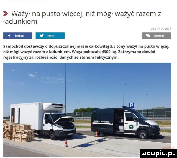 ważył na puste więcej niż mógł ważyć razem z ładunkiem lf ku   i n samuchod dostawczy o dapuszzzalnej masie zaukawicq     any wazyl na pasm więcq. niz mćgl wszyć razem zladunkiem. waga pakazalz acan kg zatrzymana dowód rqeszraayjny za rozhieźnasci danych lc stanem łaktycznym