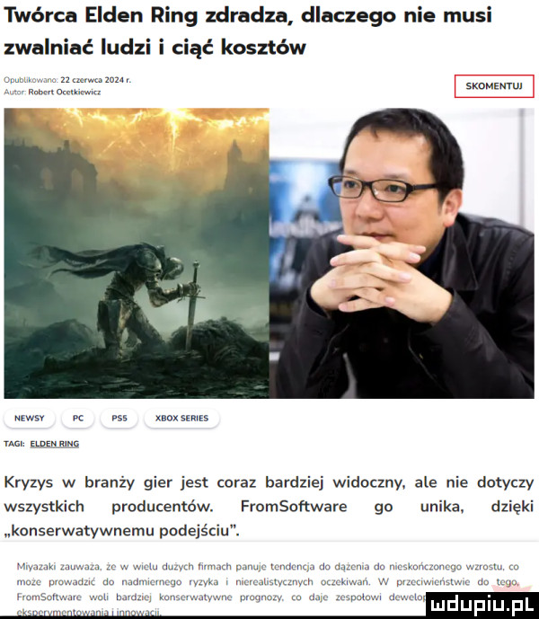 twórca ellen ring zdradza dlaczego nie musi i e kosztów zwalniać lud sxwmm mm w m mmm kryzys w branży gier jest coraz bardziej widoczny ale nie dotyczy wszystkich producentów. fromsoftware go unika dzięki konserwatywnemu podejściu.   m w u. i