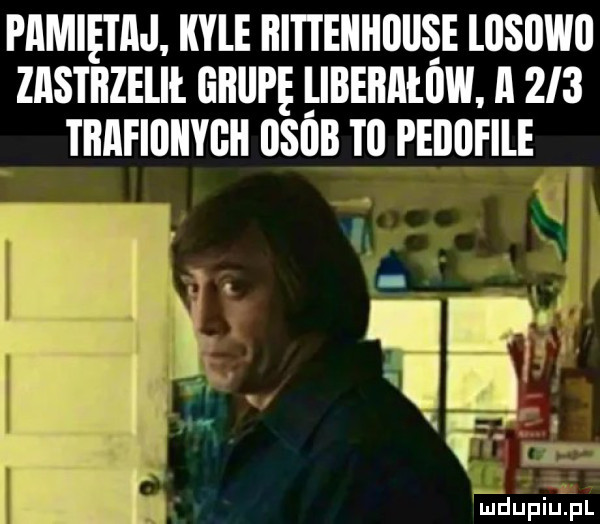 pamiętaj kale hitteiihijiise osowo zastrzelii. ohiipę libeilllilow a  i  thaeioiiyoh osob to pedofile luhupiu fl