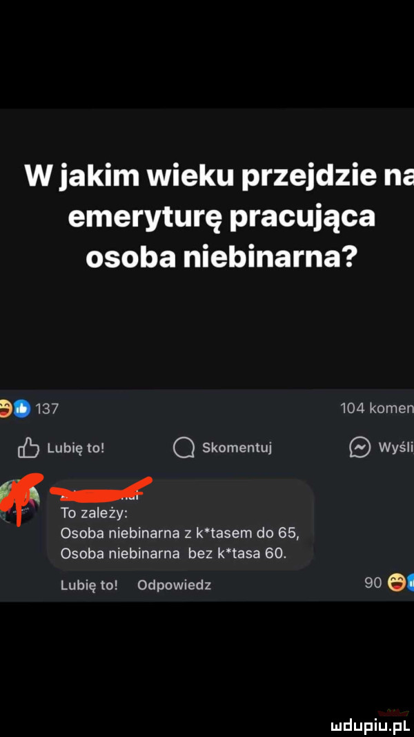 wjakim wieku przejdzie na emeryturę pracująca osoba niebinarna           kamen lunięto q skomemuj was li to zależy osoba niebinarna z k tasem do    osoba niebinarna bez klasa   . lubię to odpowiedz    el