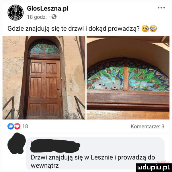 glosleszna pl.    godz gdzie znajdują się te drzwi i dokąd prowadzą    komentarze   drzwi znajdują się w lesznie i prowadzą do wewnątrz