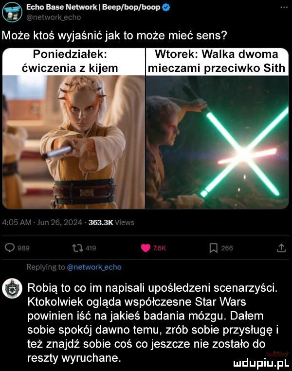 echo base naworkl beep bop bopp   może ktoś wyjaśnić jak to może mieć sens wtorek walka dwoma mieczami przeciwko seth poniedziałek ćwiczenia z kijem mm em robią to co im napisali upośledzeni scenarzyści. ktokolwiek ogląda współczesne star wars powinien iść na jakieś badania mózgu. dałem sobie spokój dawno temu zrób sobie przysługę i też znajdź sobie coś co jeszcze nie zostało do reszty wyruchane