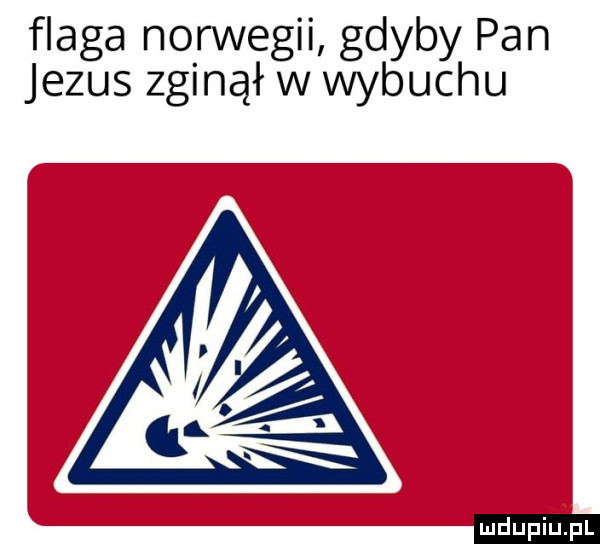 flaga norwegii gdyby pan jezus zginął w wybuchu ludu iu. l