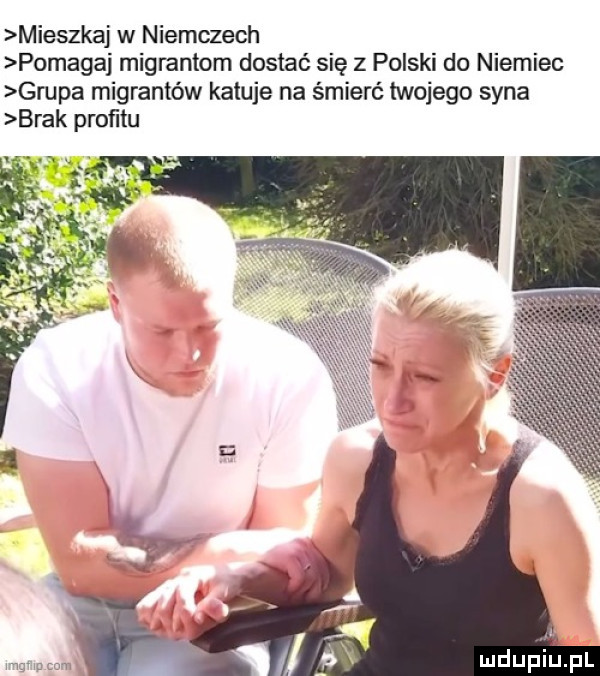 mieszkaj w niemczech pomagaj migrantom dostać się z polski do niemiec grupa migrantów katuje na śmierć twojego syna brak proﬁtu mdup iupl